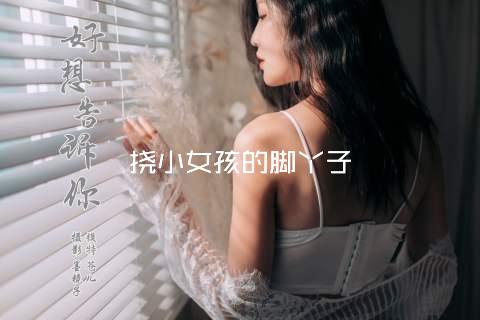 挠小女孩的脚丫子